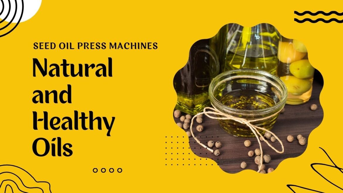Producing Natural and Healthy Oils with Seed Oil Press Machines